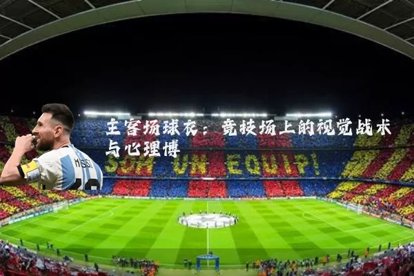 主客场球衣:竞技场上的视觉战术与心理博弈