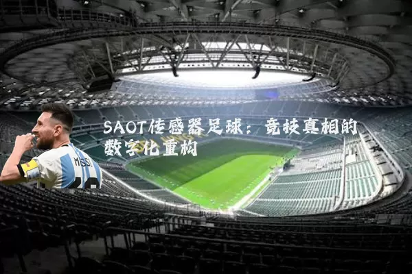 SAOT传感器足球:竞技真相的数字化重构