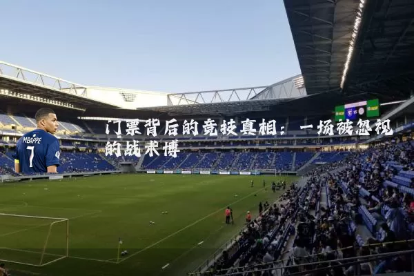 门票背后的竞技真相:一场被忽视的战术博弈