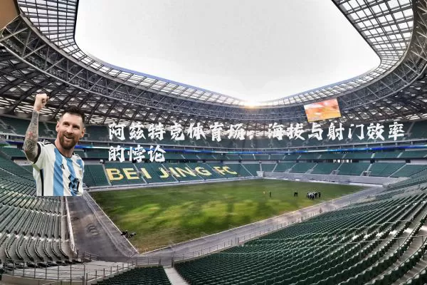 阿兹特克体育场:海拔与射门效率的悖论