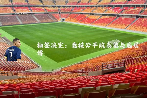 抽签决定:竞技公平的表象与底层博弈