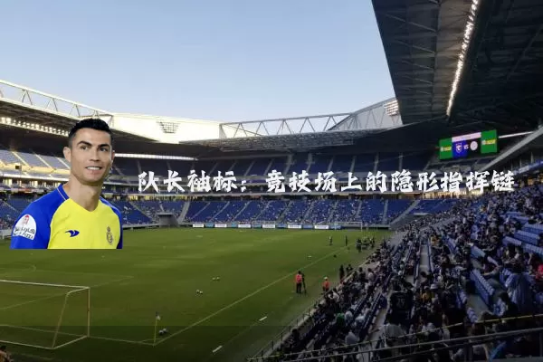 队长袖标:竞技场上的隐形指挥链