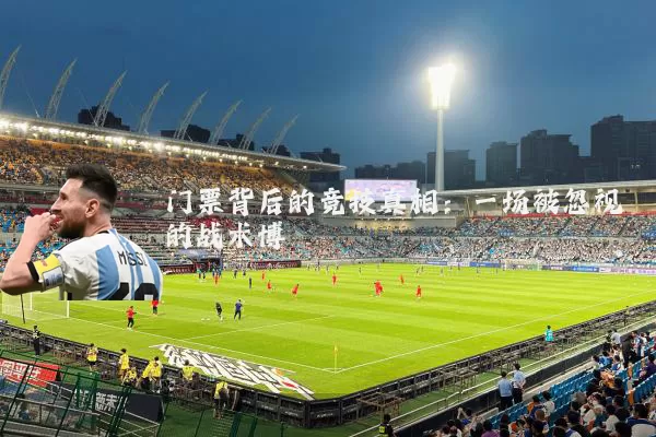 门票背后的竞技真相:一场被忽视的战术博弈