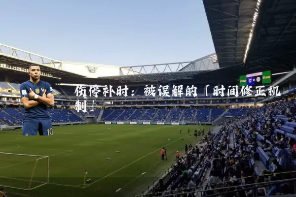 伤停补时：被误解的「时间修正机制」