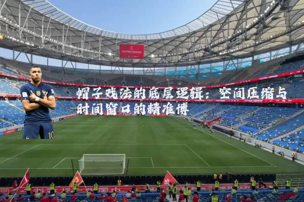 帽子戏法的底层逻辑：空间压缩与时间窗口的精准博弈